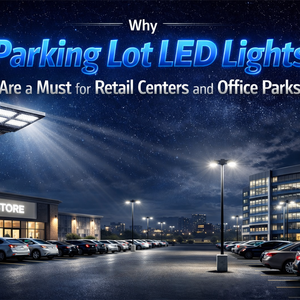 Why Parking Lot LED Lights Are a Must for Retail Centers and Office Parks